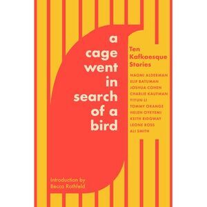 A Cage Went in Search of a Bird: Ten Kafkaesque Stories -- Tommy Orange